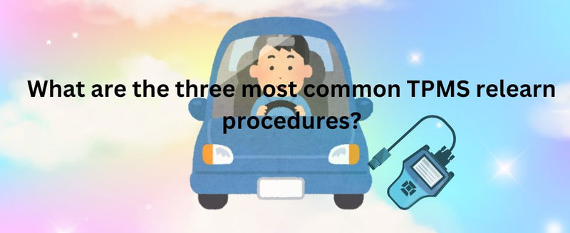 What Are the Three Most Common Tpms Relearn Procedures? | Foxwell|