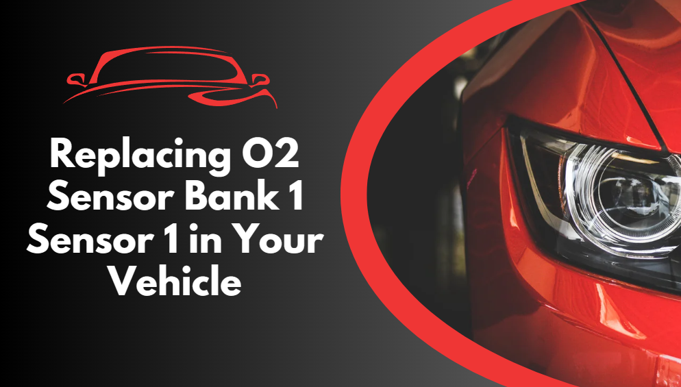 Replacing O2 Sensor Bank 1 Sensor 1 in Your Vehicle