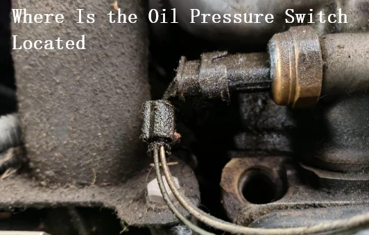 Where Is the Oil Pressure Switch Located 